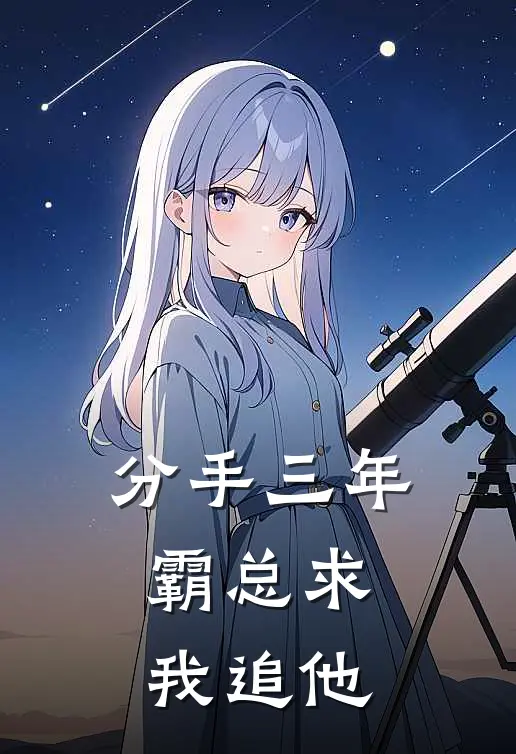 分手三年，霸总求我追他