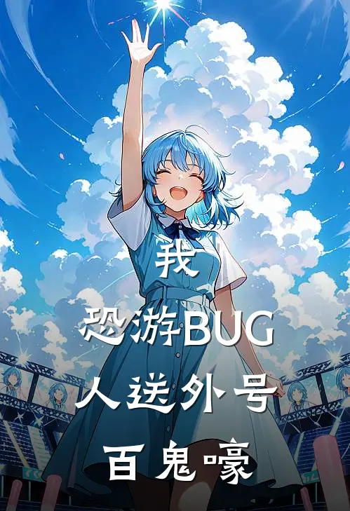 我，恐游BUG，人送外号百鬼嚎蒋婳周有余热门小说推荐_完本小说大全我，恐游BUG，人送外号百鬼嚎(蒋婳周有余)