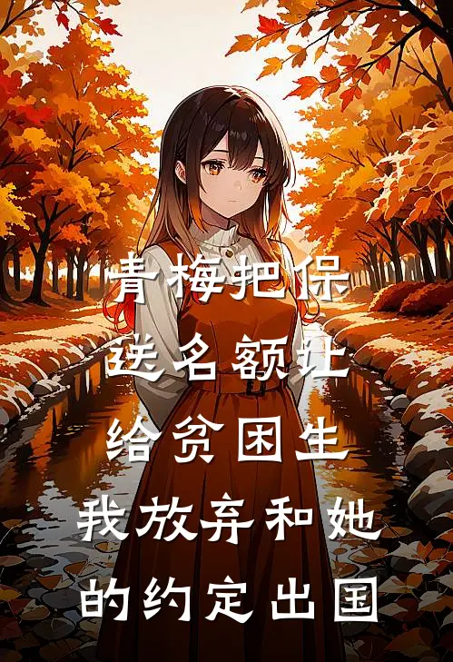 青梅把保送名额让给贫困生，我放弃和她的约定出国(青梅方唐)完结小说_小说完整版免费阅读青梅把保送名额让给贫困生，我放弃和她的约定出国青梅方唐