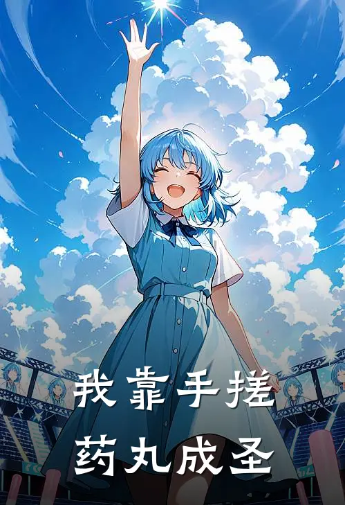 我靠手搓药丸成圣宇晨浩玉佩免费小说完整版_完结版小说阅读我靠手搓药丸成圣(宇晨浩玉佩)