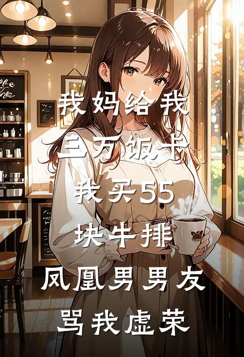 我妈给我三万饭卡，我买55块牛排，凤凰男男友骂我虚荣(江驰苏念)热门完本小说_最新小说我妈给我三万饭卡，我买55块牛排，凤凰男男友骂我虚荣江驰苏念