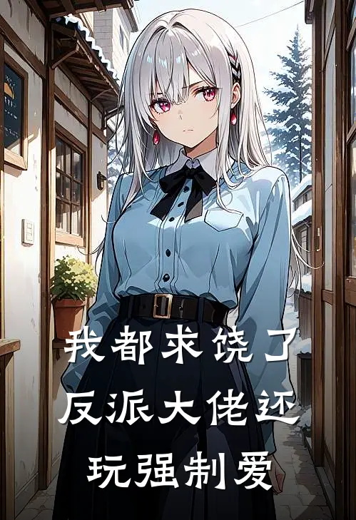 我都求饶了，反派大佬还玩强制爱侯西艾舜铭廷热门小说排行_免费阅读全文我都求饶了，反派大佬还玩强制爱(侯西艾舜铭廷)