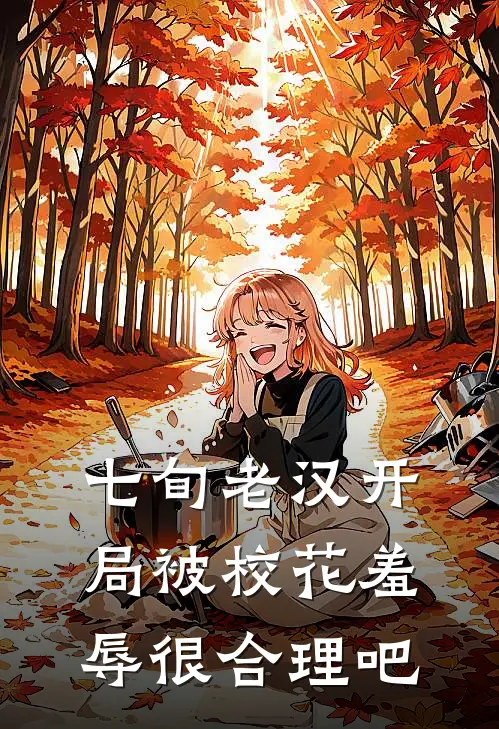 七旬老汉开局被校花羞辱很合理吧