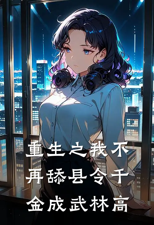 重生之我不再舔县令千金成武林高(李天霸千金)全本免费小说_新热门小说重生之我不再舔县令千金成武林高李天霸千金