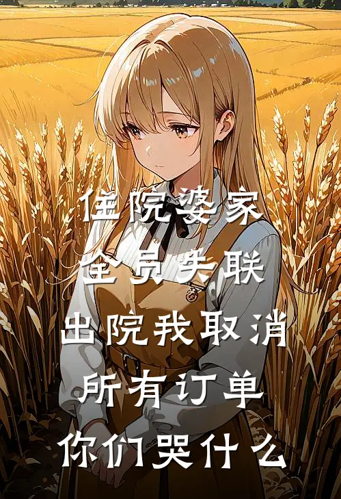 住院婆家全员失联，出院我取消所有订单，你们哭什么苏瑶刘玉梅完整版小说全文免费阅读_最新章节列表住院婆家全员失联，出院我取消所有订单，你们哭什么(苏瑶刘玉梅)