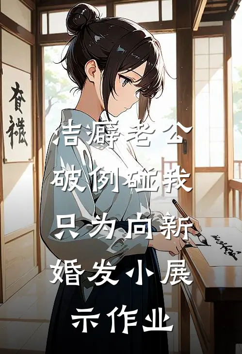 洁癖老公破例碰我，只为向新婚发小展示作业