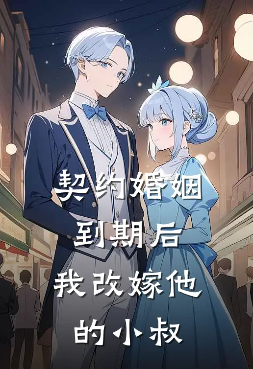 契约婚姻到期后，我改嫁他的小叔