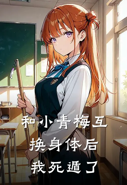 和小青梅互换身体后我死遁了