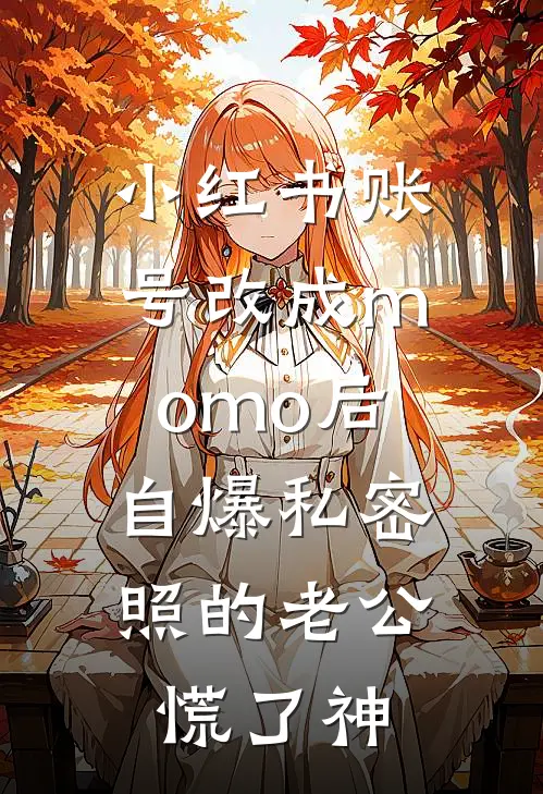 小红书账号改成momo后，自爆私密照的老公慌了神