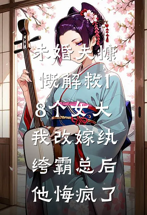 未婚夫慷慨解救18个女大，我改嫁纨绔霸总后他悔疯了