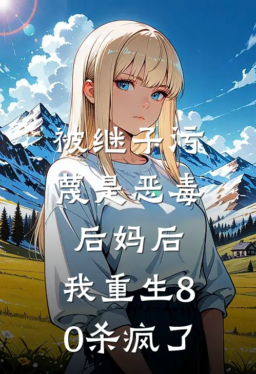 被继子污蔑是恶毒后妈后，我重生80杀疯了